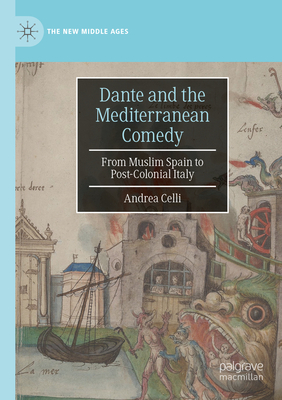 Dante and the Mediterranean Comedy: From Muslim Spain to Post-Colonial Italy - Celli, Andrea