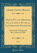 Dante Et Les Origines de la Langue Et de la Litterature Italiennes, Vol. 2: Cours Fait a la Faculte Des Lettres de Paris (Classic Reprint)