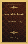 Dante Gabriel Rossetti: A Record and a Study
