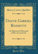 Dante Gabriel Rossetti: An Illustrated Memorial of His Art and Life (Classic Reprint)