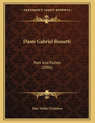 Dante Gabriel Rossetti: Poet and Painter (1886) - Nicholson, Peter Walker