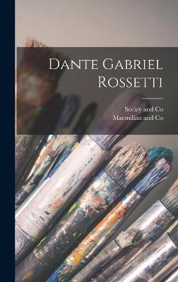 Dante Gabriel Rossetti - MacMillan and Co (Creator), and Seeley and Co (Creator)