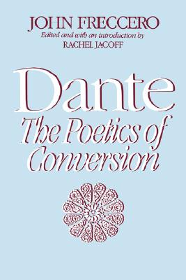 Dante: The Poetics of Conversion - Freccero, John, and Jacoff, Rachel (Editor)