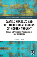Dante's Paradiso and the Theological Origins of Modern Thought: Toward a Speculative Philosophy of Self-Reflection
