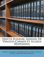 Dantis Eclogae: Ioannis de Virgilio Carmen Et Ecloga Responsiva