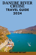 Danube River Cruise 2024: The Most Update & Essential Guide For New Visitors To Explore Danube's Landscape With pictures, Historical Adventure & Useful Tips