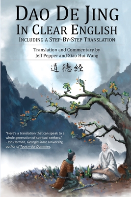 Dao De Jing in Clear English: Including a Step-by-Step Translation - Lao Tzu, and Pepper, Jeff, and Wang, Xiao Hui (Translated by)