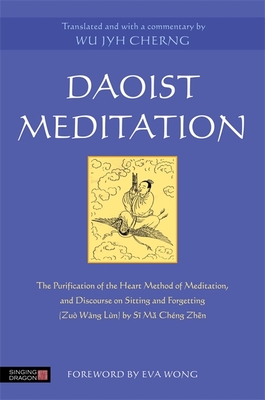 Daoist Meditation: The Purification of the Heart Method of Meditation and Discourse on Sitting and Forgetting (Zu Wng Ln) by Si Ma Cheng Zhen - Cherng, Wu Jyh, and Kohn, Benjamin Adam (Translated by)