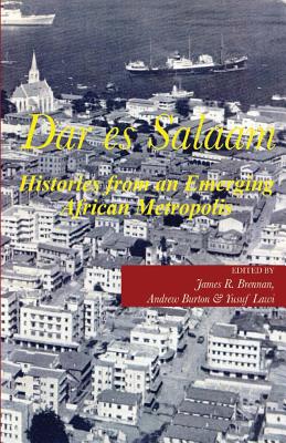 Dar es Salaam. Histories from an Emerging African Metropolis - Brennan, James (Editor), and Burton, Andrew (Editor), and Lawi, Yusuf (Editor)