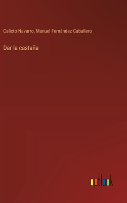 Dar la castaa - Navarro, Calixto, and Caballero, Manuel Fernndez