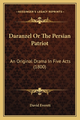 Daranzel or the Persian Patriot: An Original Drama in Five Acts (1800) - Everett, David