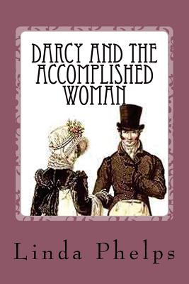 Darcy and the Accomplished Woman: A Pride and Prejudice Tale - Phelps, Linda, RN