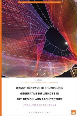 D'Arcy Wentworth Thompson's Generative Influences in Art, Design, and Architecture: From Forces to Forms - Levy, Ellen K (Editor), and Terranova, Charissa N (Editor), and Tromble, Meredith (Editor)