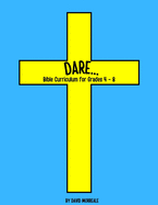 Dare...: Bible Curriculum for Grades 4-8: Christian Summer Camp Lessons; Sunday School Ideas; Bible Lessons for Elementary Kids; Teaching God's Love