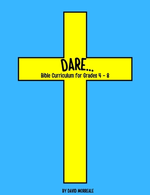 Dare...: Bible Curriculum for Grades 4-8: Christian Summer Camp Lessons; Sunday School Ideas; Bible Lessons for Elementary Kids; Teaching God's Love - Brown, Kevin, and Morreale, David