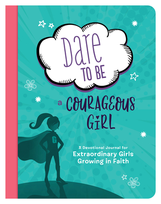 Dare to Be a Courageous Girl: A Devotional Journal for Extraordinary Girls Growing in Faith - Parrish, Marilee