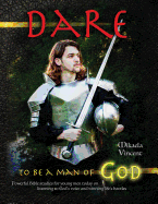 Dare to Be a Man of God (Bible Study Guide/Devotion Workbook Manual to Manhood on Armor of God, Spiritual Warfare, Experiencing God's Power, Freedom from Strongholds, Hearing God, Radical Forgiveness, Dating, Finding True Love, Happiness, Mv Best...