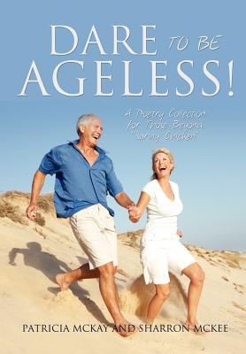 Dare to Be Ageless! - McKay, Patricia, and McKee, Sharron