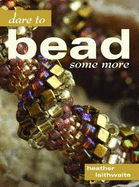 Dare to Bead Some More