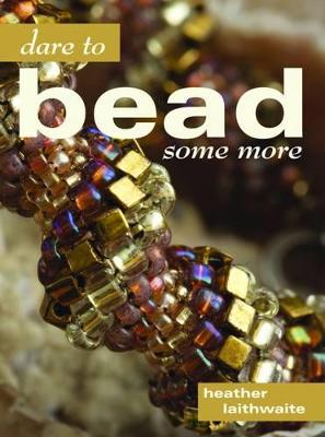 Dare to Bead Some More - Laithwaite, Heather