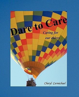 Dare to Care: Caring for Our Elders - Carmichael, Cheryl