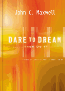 Dare to Dream . . . Then Do It: What Successful People Know and Do