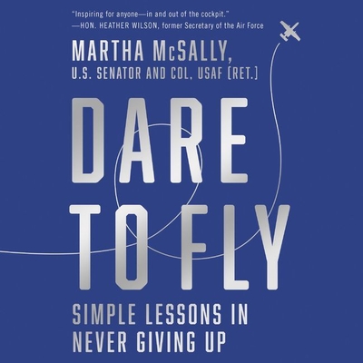 Dare to Fly: Simple Lessons in Never Giving Up - Patterson, Courtney (Read by), and McSally, Martha