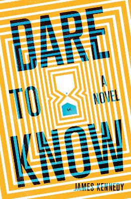 Dare to Know: A Novel - Kennedy, James