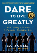 Dare to Live Greatly: The Courage to Live a Powerful Christian Life