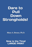 Dare to Pull Down Strongholds!: ---Now Is the Time! Large Print