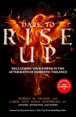 Dare To Rise UP: Reclaiming Your Power in the Aftermath of Domestic Violence - Sauls Hendricks, Carol Ann, RN, and Visagie Dnp, Norma M