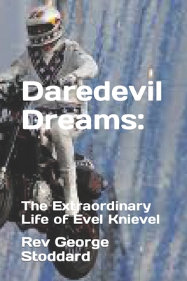 Daredevil Dreams: : The Extraordinary Life of Evel Knievel - Stoddard, George