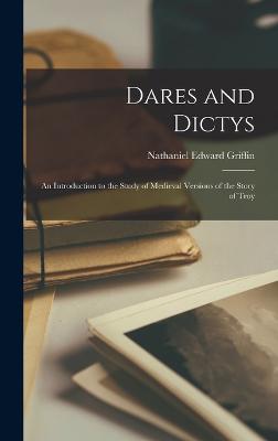 Dares and Dictys: An Introduction to the Study of Medieval Versions of the Story of Troy - Griffin, Nathaniel Edward