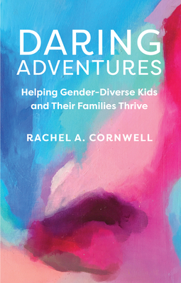 Daring Adventures: Helping Gender-Diverse Kids and Their Families Thrive - Cornwell, Rachel A