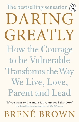 Daring Greatly: How the Courage to Be Vulnerable Transforms the Way We Live, Love, Parent, and Lead - Brown, Bren