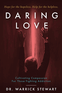 Daring Love: Cultivating Compassion For Those Fighting Addiction