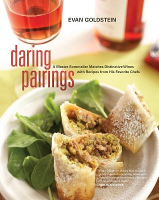 Daring Pairings: A Master Sommelier Matches Distinctive Wines with Recipes from His Favorite Chefs - Goldstein, Evan