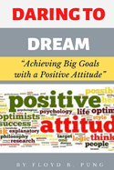 Daring to Dream: Achieving Big Goals with a Positive Attitude