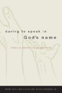 Daring to Speak in God's Name: Ethical Prophecy in Ministry - Mulligan, Mary Alice