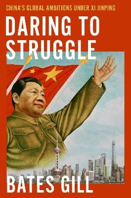Daring to Struggle: China's Global Ambitions Under Xi Jinping - Gill, Bates