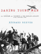 Daring Young Men: The Heroism and Triumph of the Berlin Airlift---June 1948-May 1949