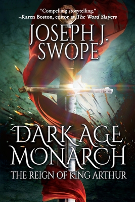 Dark Age Monarch: The Reign of King Arthur - Swope, Joseph J