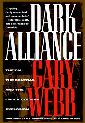 Dark Alliance: The CIA, the Contras, and the Cocaine Explosion - Webb, Gary, and Waters, Maxine (Foreword by)