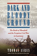 Dark and Bloody Ground: The Battle of Mansfield and the Forgotten Civil War in Louisiana