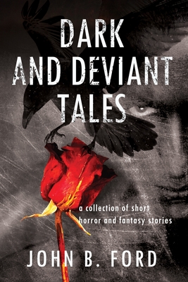 Dark and Deviant Tales: A collection of short horror and fantasy stories - Ford, John B