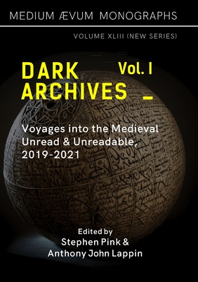 Dark Archives: Volume I. Voyages into the Medieval Unread and Unreadable, 2019-2021 - Lappin, Anthony John (Editor), and Pink, Stephen (Editor)