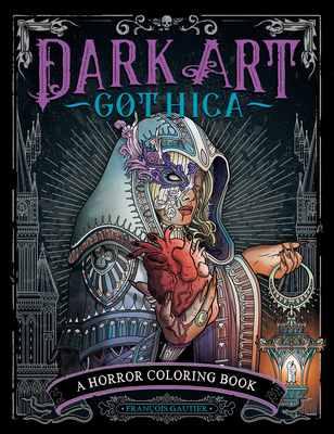 Dark Art Gothica: A Horror Coloring Book - Gautier, Franois