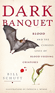 Dark Banquet: Blood and the Curious Lives of Blood-Feeding Creatures