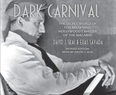 Dark Carnival: The Secret World of Tod Browning, Hollywood's Master of Macabre - Skal, David J (Narrator), and Savada, Elias