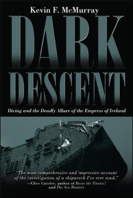 Dark Descent: Diving and the Deadly Allure of the Empress of Ireland - McMurray, Kevin F